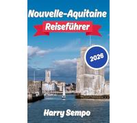 Nouvelle-Aquitaine Reiseführer 2026: Erkunden Sie Südwestfrankreich mit Bordeaux, Saint-Émilion, den Stränden der Atlantikküste, Weinstraßen, ... und malerischen Abenteuern.