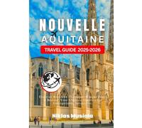 Nouvelle-Aquitaine Travel Guide 2025-2026: Discover Bordeaux, Dordogne, Basque Coast & Beyond: Your Ultimate Itinerary for Unforgettable Adventures.