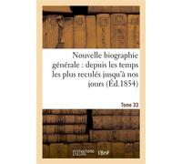 Nouvelle biographie générale : depuis les temps les plus reculés jusqu'à nos jours. Tome 33 - Collectif - Hachette Bnf - broché - Livre