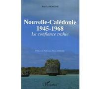 Nouvelle-Calédonie 1945-1968 - La confiance trahie - Jean Le Borgne - L'harmattan - broché - Essai