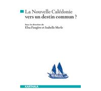 Nouvelle-Calédonie : vers un destin commun ? (La) - Elsa Faugère - Karthala - broché - Essai
