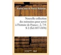 Nouvelle collection des mémoires pour servir à l'histoire de France 2, 7-9. S 2 (Éd.1837-1838) Armand Jean du Plessis Richelieu (Auteur)