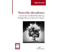 Nouvelle décadence Une lecture de Michel Houellebecq, Philippe Muray et Maurice G. Dantec - Régis-Pierre Fieu - L'harmattan - broché - Essai