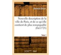 Nouvelle description de la ville de Paris, et de ce qu'elle contient de plus remarquable. Tome 1 - Germain Brice - Hachette Bnf - broché - Livre