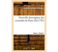 Nouvelle description des curiosités de Paris. Tome 1, Partie 1 - Jacques Antoine Dulaure - Hachette Bnf - broché - Livre