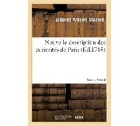 Nouvelle Description Des Curiosités De Paris. Tome 1. Partie 2