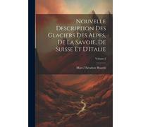 Nouvelle Description Des Glaciers Des Alpes, De La Savoie, De Suisse Et D'italie; Volume 2