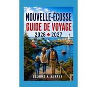 NOUVELLE-ÉCOSSE GUIDE DE VOYAGE 2026-2027: Itinéraires pratiques pour les familles, les couples et les visiteurs pour la première fois à Halifax, Cape Breton, Cabot Trail, Peggy's Cove et Lunenburg
