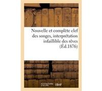 Nouvelle et complète clef des songes, interprétation infaillible des rêves, (Éd.1876) Collectif (Auteur)