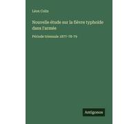 Nouvelle Étude Sur La Fièvre Typhoïde Dans L'armée