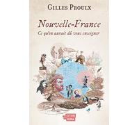 Nouvelle-France. Ce qu'on aurait dû vous enseigner