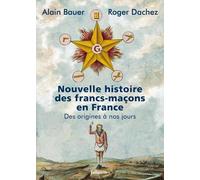 Nouvelle histoire des francs-maçons en France: Des origines à nos jours