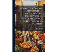 Nouvelle Mã(C)Thode, Contenant En Abrã(C)Gã(C) Tous Les Principes De La Langue Espagnole, Avec Des Dialogues Familiers