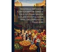 Nouvelle Mã(C)Thode, Contenant En Abrã(C)Gã(C) Tous Les Principes De La Langue Espagnole, Avec Des Dialogues Familiers