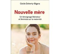 Nouvelle mère Un témoignage libérateur et féministe sur la maternité - Cécile Doherty-Bigara - Leduc S. - broché - Guide
