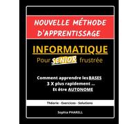Nouvelle méthode d'apprentissage Informatique pour SENIOR frustrée: Comment apprendre les BASES 3X plus rapidement ... Et être AUTONOME