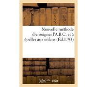 Nouvelle méthode d'enseigner l'A.B.C. et à épeller aux enfans En les amusant par des figures agréables et propres à leur faire faire des progrès dans la lecture - Collectif - Hachette Bnf - broché - E