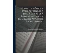 Nouvelle Méthode Pour Apprendre À Lire, À Écrire Et À Parler Une Langue En Six Mois, Appliquée À L'allemand ...