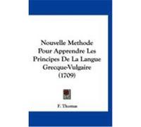 Nouvelle Methode Pour Apprendre Les Principes de La Langue Grecque-Vulgaire (1709) Thomas, F. (Auteur)