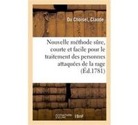Nouvelle méthode sûre, courte et facile pour le traitement des personnes attaquées de la rage Claude Du Choisel (Auteur)