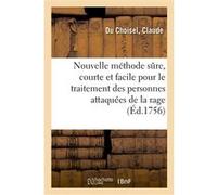 Nouvelle méthode sûre, courte et facile pour le traitement des personnes attaquées de la rage Claude Du Choisel (Auteur)