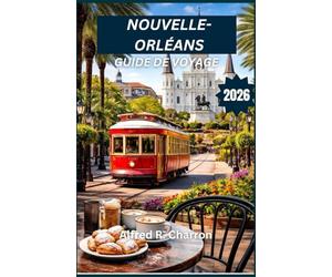 NOUVELLE-ORLÉANS GUIDE DE VOYAGE 2026: Savourez des saveurs de renommée mondiale, flânez dans des quartiers chargés d'histoire et vibrez au rythme de ... festivités qui animent chaque coin de rue.