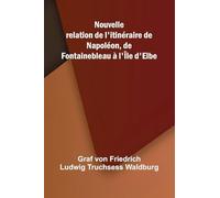 Nouvelle relation de l'itin raire de Napol on, de Fontainebleau l' le d'Elbe