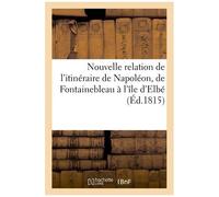Nouvelle Relation De L'itinéraire De Napoléon, De Fontainebleau À L'île D'elbe