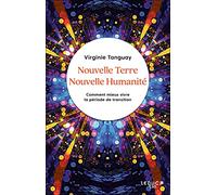 Nouvelle Terre Nouvelle Humanité: Comment mieux vivre la période de transition