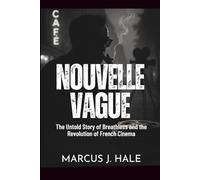 NOUVELLE VAGUE: The Untold Story of Breathless and the Revolution of French Cinema