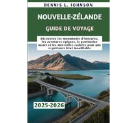NOUVELLE-ZÉLANDE GUIDE DE VOYAGE 2025-2026: Découvrez les monuments d'Aotearoa, les aventures épiques, le patrimoine maori et les merveilles cachées pour une expérience Kiwi inoubliable