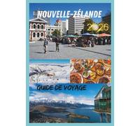 NOUVELLE-ZÉLANDE GUIDE DE VOYAGE 2026: Voyages inoubliables à travers les montagnes, les fjords et le patrimoine maori.