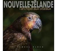 Nouvelle-Zélande L'archipel aux oiseaux - Samuel Bloch - Omniscience Eds - broché - Beau livre
