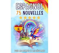 Nouvelles bilingues : français-espagnol: 75 histoires courtes magiques pour les francophones qui apprennent l'espagnol, avec des exercices de vocabulaire et des mots simples pour les débutants