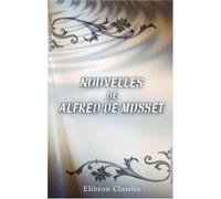 Nouvelles de Alfred de Musset: Les deux maîtresses. Emmeline. Le fils du Titien. Frédéric et Bernerette