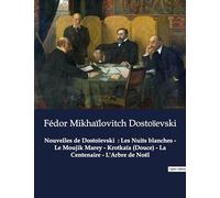 Nouvelles de Dostoïevski : Les Nuits blanches - Le Moujik Marey - Krotkaïa (Douce) - La Centenaire - L'Arbre de Noël: Nouvelles de Fédor Mikhaïlovitch Dostoïevski