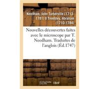 Nouvelles découvertes faites avec le microscope par T. Needham. Traduites de l'anglois Avec un mémoire sur les polypes à bouquet et sur ceux en entonnoir - John Turberville Needham - Hachette Bnf - br