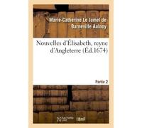 Nouvelles d'Élisabeth, reyne d'Angleterre. Partie 2 - Marie-Catherine Aulnoy - Hachette Bnf - broché - Livre