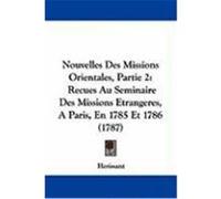 Nouvelles Des Missions Orientales, Partie 2: Recues Au Seminaire Des Missions Etrangeres, a Paris, En 1785 Et 1786 (1787) Herissant (Auteur)