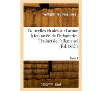 Nouvelles études sur l'arme à feu rayée de l'infanterie. Tome I - Wilhelm Ploennies - Hachette Bnf - broché - Livre