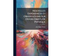 Nouvelles ExpÃ(c)riences Et Observations Sur Divers Objets De Physique