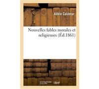 Nouvelles fables morales et religieuses Adèle Caldelar (Auteur)