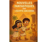 NOUVELLES FANTASTIQUES DANS L’EGYPTE ANCIENNE: 20 HISTOIRES POUR PLONGER DANS L'EGYPTE DES PHARAONS