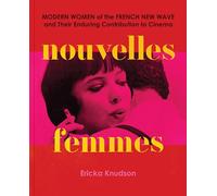 Nouvelles Femmes: Modern Women of the French New Wave and Their Enduring Contribution to Cinema