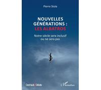 Nouvelles générations : les albatros Notre siècle sera inclusif ou ne sera pas - Pierre Stoïa - L'harmattan - broché - Essai