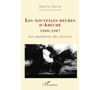 Les nouvelles heures d'abeche 1966-1967 Les prémices du FROLINAT - Pierre Le Chevoir - L'harmattan - broché - Livre