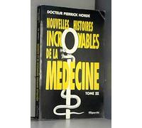 Nouvelles histoires incroyables de la médecine Tome 3: Nouvelles histoires incroyables de la médecine
