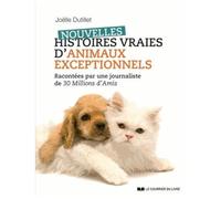 Nouvelles Histoires Vraies D'animaux Exceptionnels - Racontées Par Une Journaliste De 30 Millions D'amis