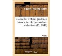 Nouvelles lectures graduées, historiettes et conversations enfantines. 3e partie Hippolyte-Auguste Dupont (Auteur)