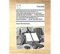 Nouvelles Leons de Clavecin Ou Instructions Gnrales Sur La Musique Vocale & Instrumentale, ... = New Lessons for the Harpsichord or General Instructio Bemetzrieder, Anton (Auteur)